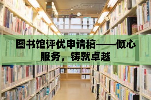 圖書館評優(yōu)申請稿——傾心服務，鑄就卓越