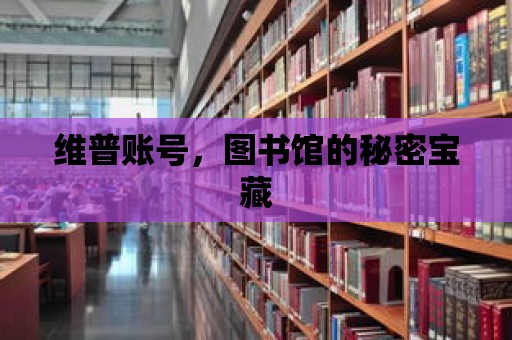 維普賬號，圖書館的秘密寶藏