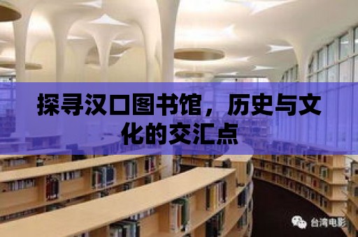 探尋漢口圖書館，歷史與文化的交匯點(diǎn)