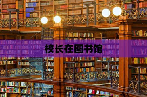 校長(zhǎng)在圖書館