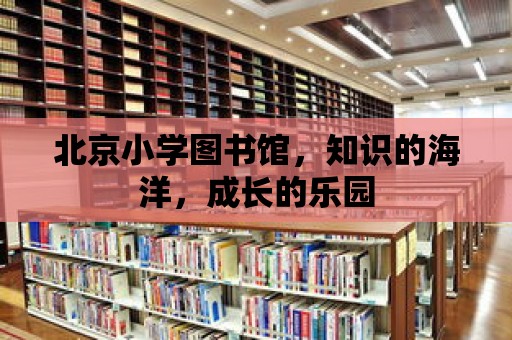 北京小學圖書館，知識的海洋，成長的樂園