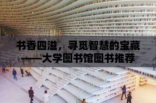 書香四溢，尋覓智慧的寶藏——大學圖書館圖書推薦