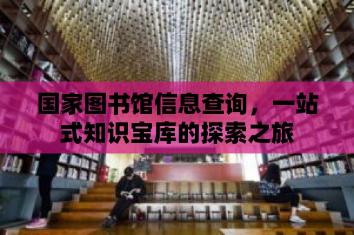 國家圖書館信息查詢，一站式知識寶庫的探索之旅