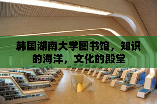 韓國湖南大學圖書館，知識的海洋，文化的殿堂