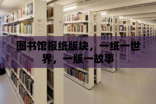 圖書館報紙版塊，一紙一世界，一版一故事