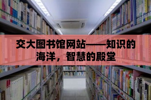 交大圖書館網(wǎng)站——知識的海洋，智慧的殿堂