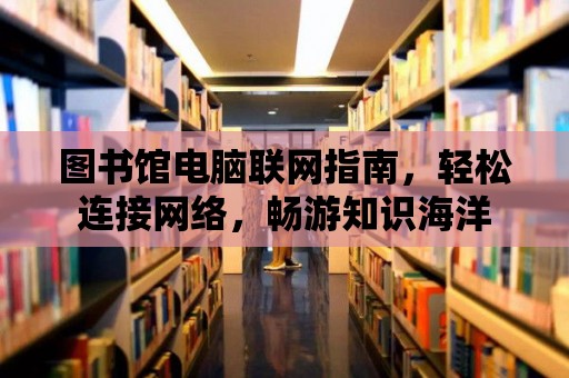 圖書館電腦聯網指南，輕松連接網絡，暢游知識海洋