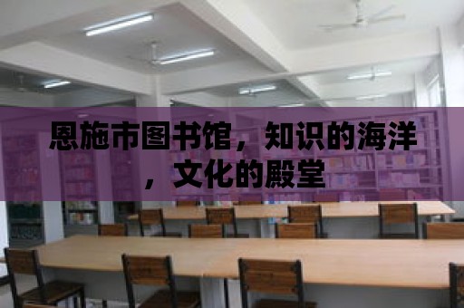 恩施市圖書館，知識的海洋，文化的殿堂