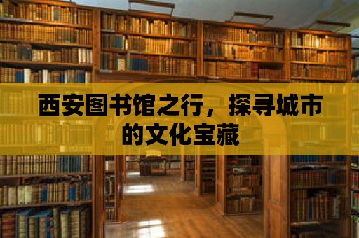 西安圖書館之行，探尋城市的文化寶藏