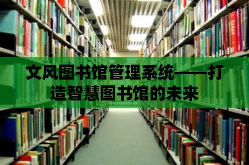 文風圖書館管理系統——打造智慧圖書館的未來