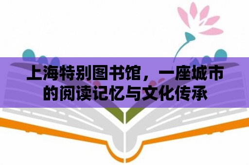 上海特別圖書館，一座城市的閱讀記憶與文化傳承