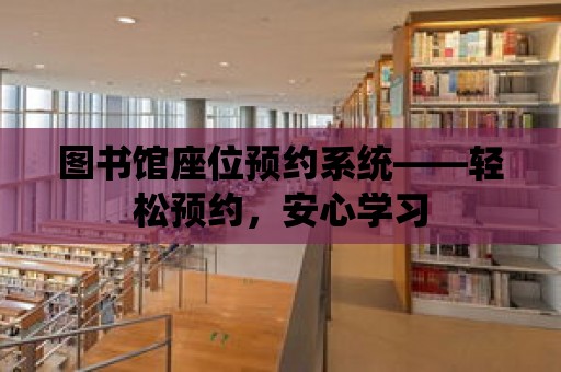 圖書館座位預約系統——輕松預約，安心學習