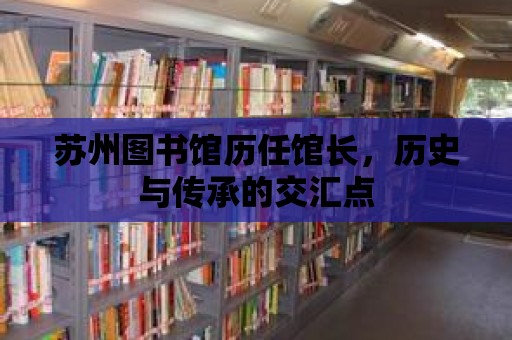 蘇州圖書館歷任館長，歷史與傳承的交匯點