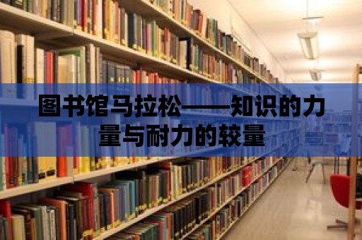 圖書館馬拉松——知識的力量與耐力的較量