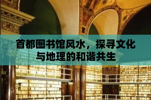 首都圖書館風水，探尋文化與地理的和諧共生