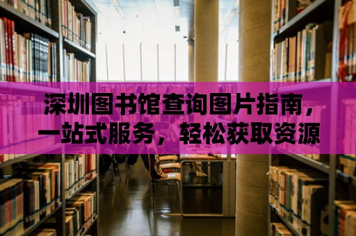 深圳圖書館查詢圖片指南，一站式服務，輕松獲取資源