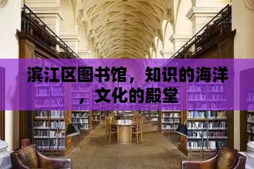 濱江區圖書館，知識的海洋，文化的殿堂