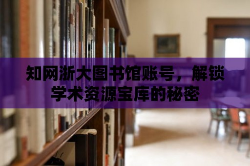 知網浙大圖書館賬號，解鎖學術資源寶庫的秘密