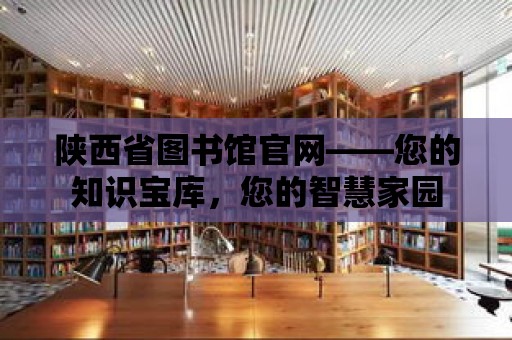 陜西省圖書館官網——您的知識寶庫，您的智慧家園