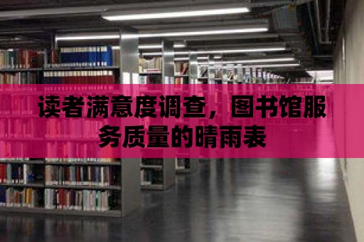 讀者滿意度調查，圖書館服務質量的晴雨表