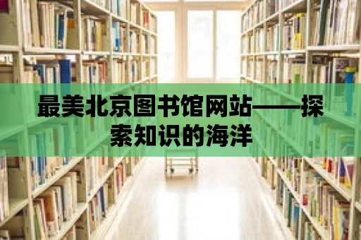 最美北京圖書館網站——探索知識的海洋