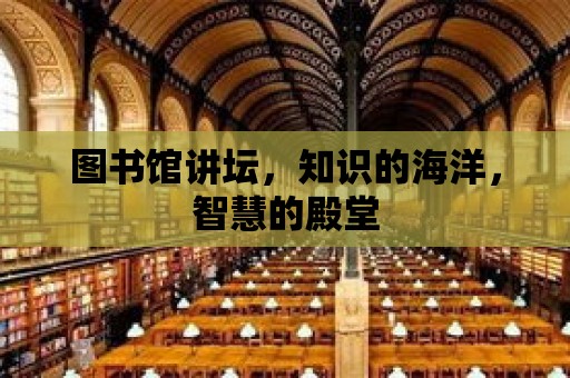 圖書館講壇，知識的海洋，智慧的殿堂