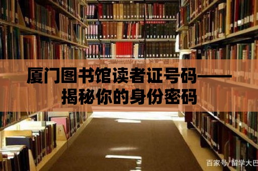 廈門圖書館讀者證號碼——揭秘你的身份密碼