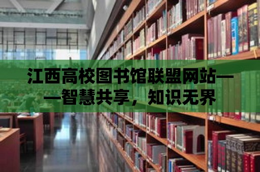 江西高校圖書館聯盟網站——智慧共享，知識無界