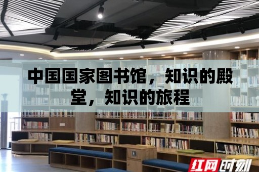 中國國家圖書館，知識的殿堂，知識的旅程