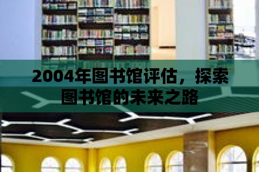 2004年圖書館評估，探索圖書館的未來之路