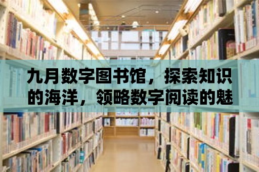 九月數字圖書館，探索知識的海洋，領略數字閱讀的魅力