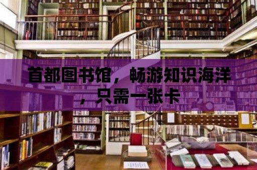 首都圖書館，暢游知識海洋，只需一張卡