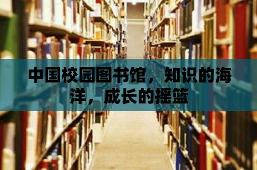 中國校園圖書館，知識的海洋，成長的搖籃