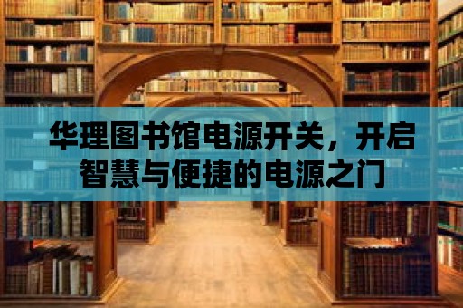 華理圖書館電源開關，開啟智慧與便捷的電源之門