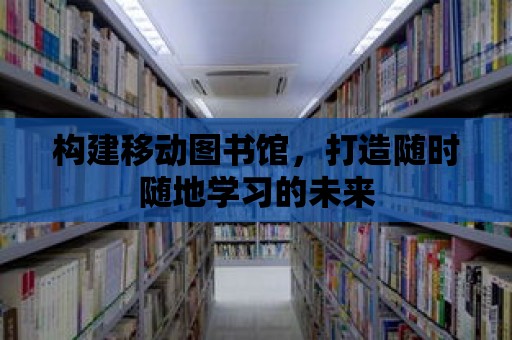 構建移動圖書館，打造隨時隨地學習的未來