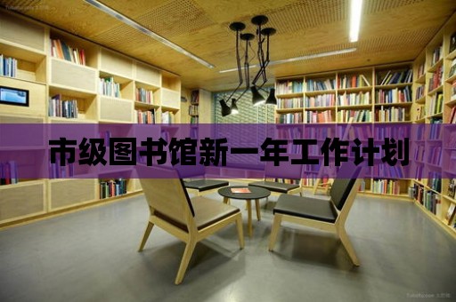 市級圖書館新一年工作計劃