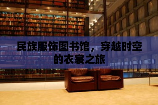 民族服飾圖書館，穿越時空的衣裳之旅