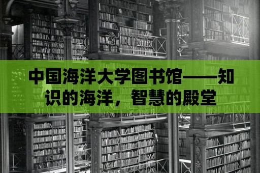 中國海洋大學圖書館——知識的海洋，智慧的殿堂