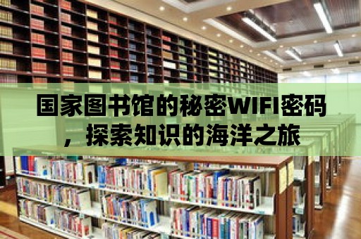 國家圖書館的秘密WIFI密碼，探索知識的海洋之旅