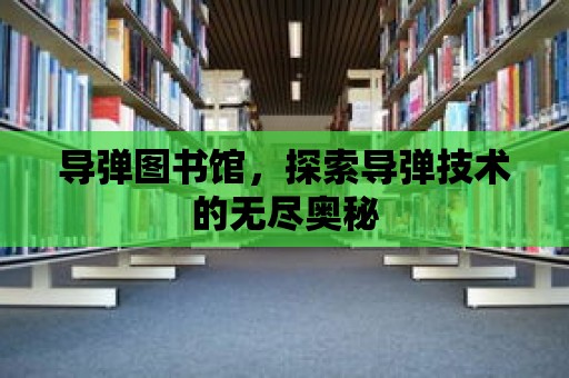 導彈圖書館，探索導彈技術的無盡奧秘