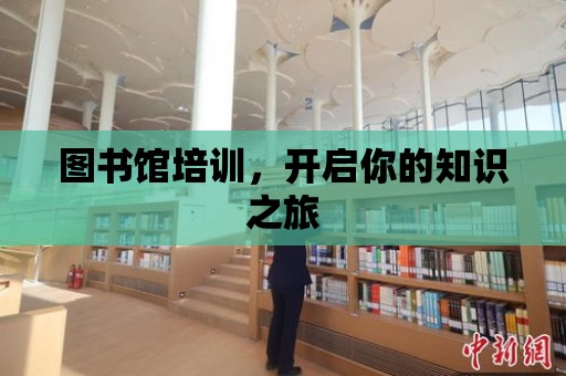 圖書館培訓，開啟你的知識之旅