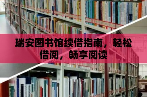 瑞安圖書館續(xù)借指南，輕松借閱，暢享閱讀