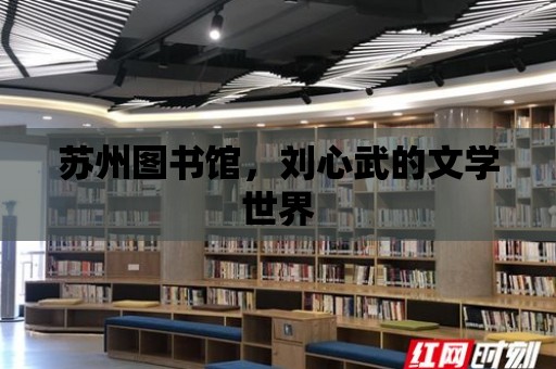 蘇州圖書館，劉心武的文學世界