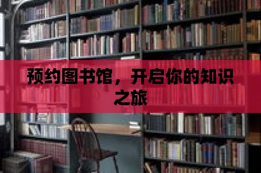 預(yù)約圖書館，開啟你的知識之旅