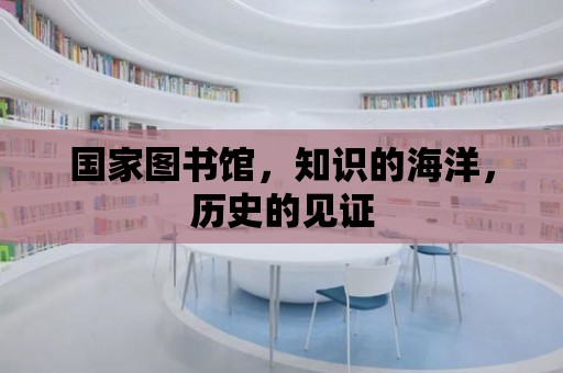 國家圖書館，知識的海洋，歷史的見證