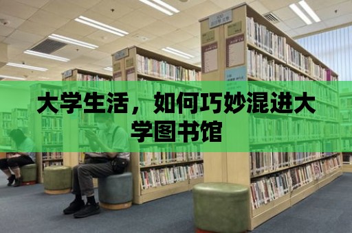 大學生活，如何巧妙混進大學圖書館