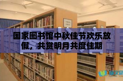 國家圖書館中秋佳節歡樂放假，共賞明月共度佳期