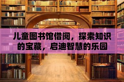 兒童圖書館借閱，探索知識的寶藏，啟迪智慧的樂園