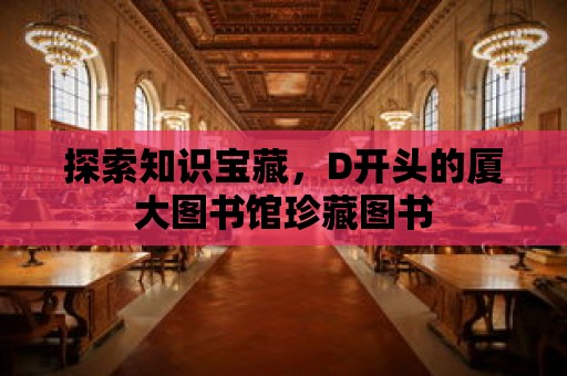 探索知識寶藏，D開頭的廈大圖書館珍藏圖書