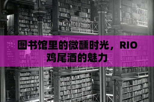 圖書館里的微醺時光，RIO雞尾酒的魅力